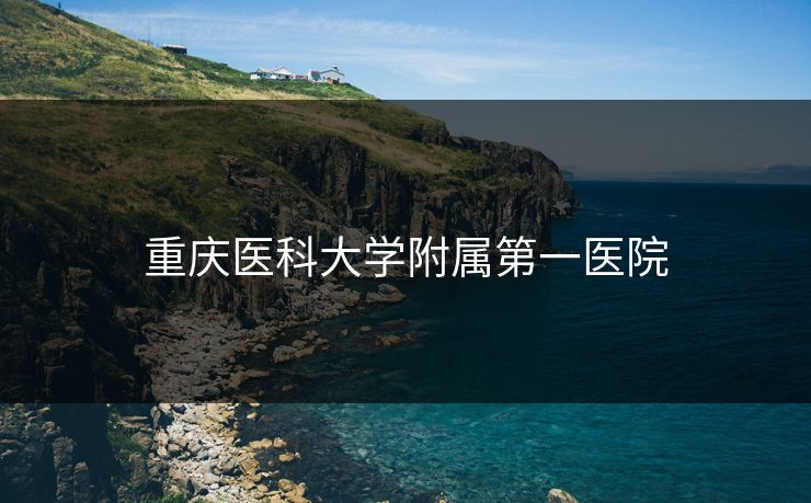 重庆医科大学附属第一医院